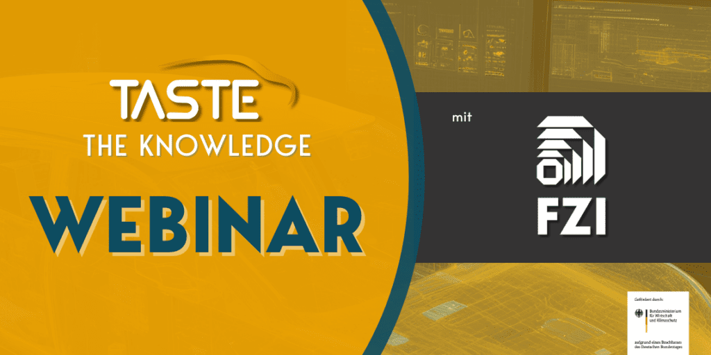 Taste The Knowledge Webinar in Zusammenarbeit mit FZI. Präsentiert in Kooperation mit FZI und gefördert durch das Bundesministerium für Wirtschaft und Klimaschutz.